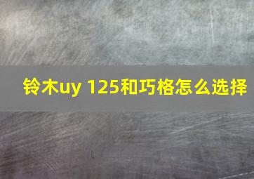 铃木uy 125和巧格怎么选择